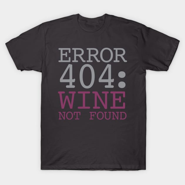 Error 404 Wine Not Found T-Shirt by oddmatter